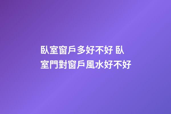 臥室窗戶多好不好 臥室門對窗戶風水好不好